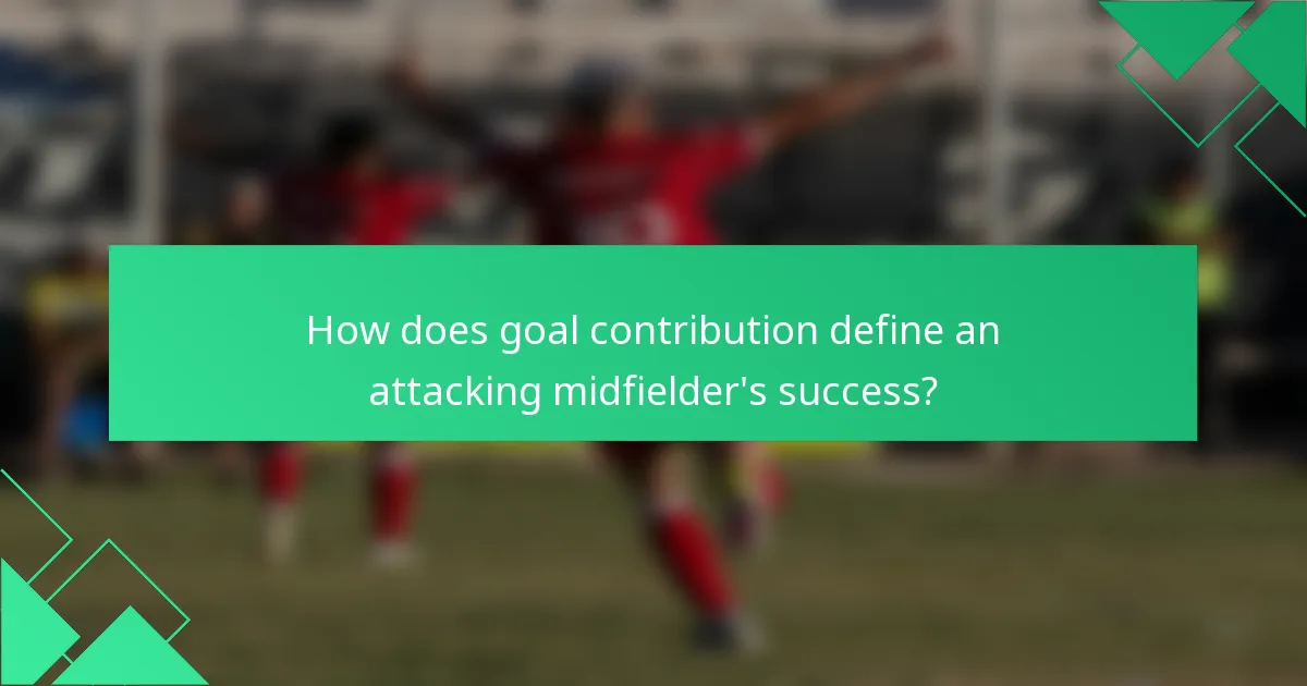 How does goal contribution define an attacking midfielder's success?