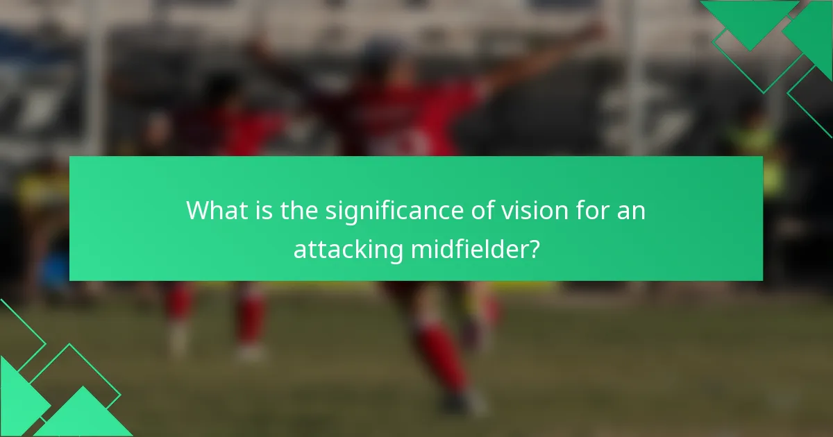 What is the significance of vision for an attacking midfielder?