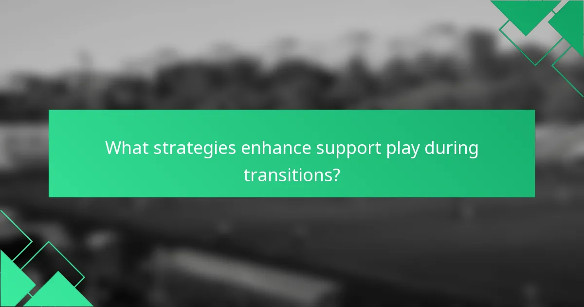 What strategies enhance support play during transitions?