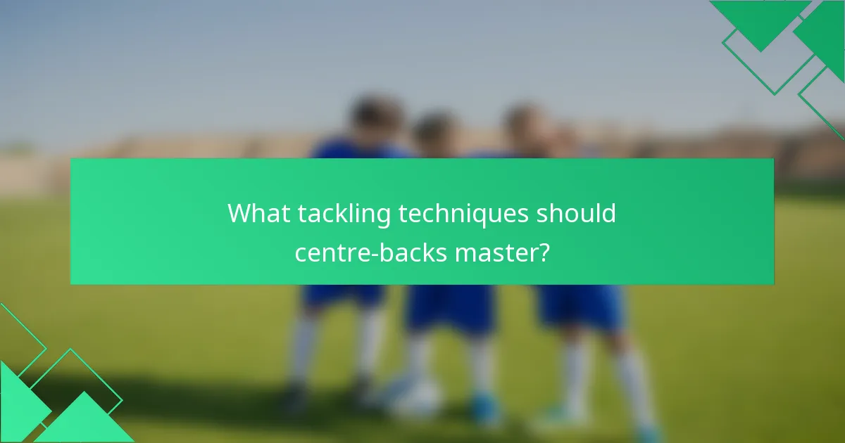 What tackling techniques should centre-backs master?